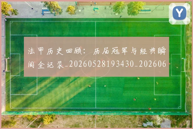 法甲历史回顾：历届冠军与经典瞬间全记录_20260528193430_20260610170058