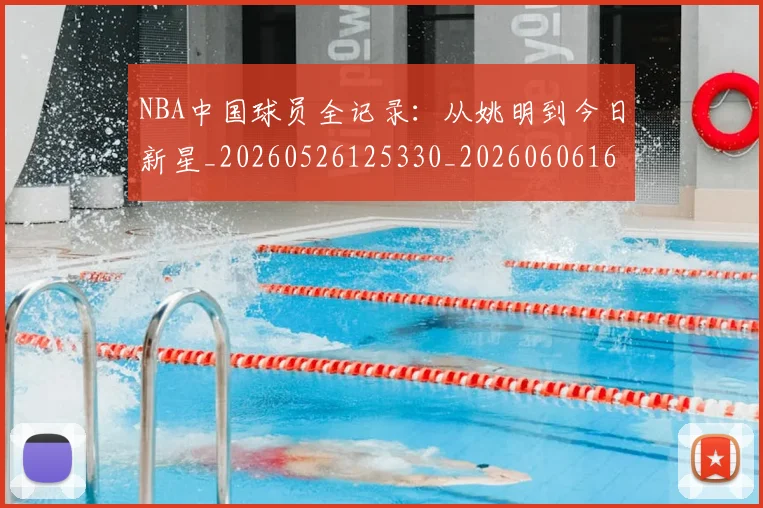 NBA中国球员全记录:从姚明到今日新星_20260526125330_20260606165651